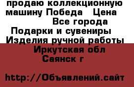 продаю коллекционную машину Победа › Цена ­ 20 000 - Все города Подарки и сувениры » Изделия ручной работы   . Иркутская обл.,Саянск г.